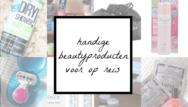 10 x handige beautyproducten voor op reis